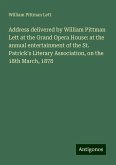 Address delivered by William Pittman Lett at the Grand Opera House: at the annual entertainment of the St. Patrick's Literary Association, on the 18th March, 1878 Address delivered by William Pittman Lett at the Grand Opera House: at the annual entertainment of the St. Patrick's Literary Association, on the 18th March, 1878