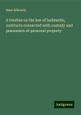 A treatise on the law of bailments, contracts connected with custody and possession of personal property