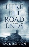 Here the Road Ends Here the Road Ends