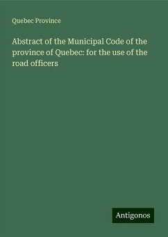Abstract of the Municipal Code of the province of Quebec: for the use of the road officers - Province, Quebec