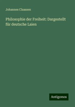 Philosophie der Freiheit: Dargestellt für deutsche Laien - Claassen, Johannes