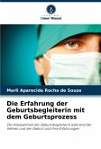 Die Erfahrung der Geburtsbegleiterin mit dem Geburtsprozess Die Erfahrung der Geburtsbegleiterin mit dem Geburtsprozess