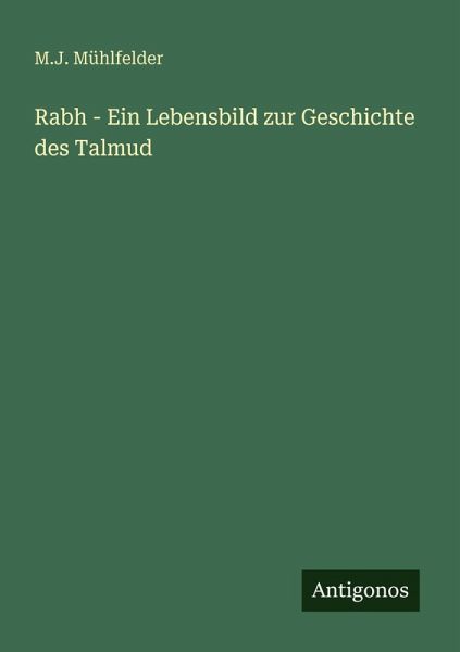 Rabh - Ein Lebensbild zur Geschichte des Talmud Rabh - Ein Lebensbild zur Geschichte des Talmud