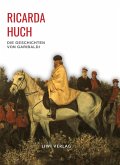 Ricarda Huch: Die Geschichten von Garibaldi. Vollständige Neuausgabe Ricarda Huch: Die Geschichten von Garibaldi. Vollständige Neuausgabe