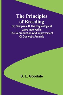 The Principles of Breeding; or, Glimpses at the Physiological Laws involved in the Reproduction and Improvement of Domestic Animals - L. Goodale, S.