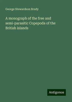 A monograph of the free and semi-parasitic Copepoda of the British islands - Brady, George Stewardson