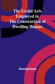 The Useful Arts Employed in the Construction of Dwelling Houses