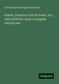 Amelia, Tamerton church-tower, etc., with prefatory study on English metrical law