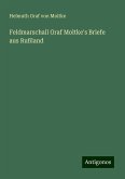 Feldmarschall Graf Moltke's Briefe aus Rußland Feldmarschall Graf Moltke's Briefe aus Rußland
