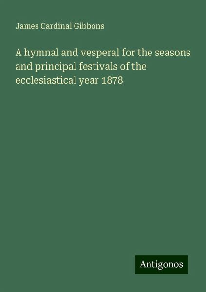 A hymnal and vesperal for the seasons and principal festivals of the ecclesiastical year 1878 A hymnal and vesperal for the seasons and principal festivals of the ecclesiastical year 1878