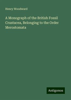 A Monograph of the British Fossil Crustacea, Belonging to the Order Merostomata - Woodward, Henry