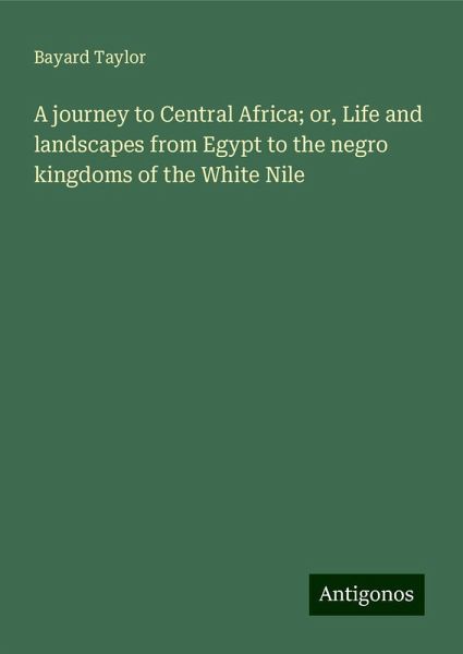 A journey to Central Africa; or, Life and landscapes from Egypt to the negro kingdoms of the White Nile