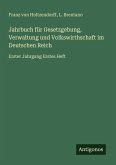 Jahrbuch für Gesetzgebung, Verwaltung und Volkswirthschaft im Deutschen Reich