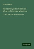 Die Psychologie des Willens bei Sokrates, Platon und Aristoteles Die Psychologie des Willens bei Sokrates, Platon und Aristoteles