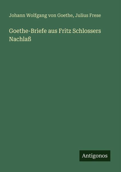 Goethe-Briefe aus Fritz Schlossers Nachlaß Goethe-Briefe aus Fritz Schlossers Nachlaß