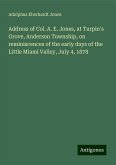 Address of Col. A. E. Jones, at Turpin's Grove, Anderson Township, on reminiscences of the early days of the Little Miami Valley, July 4, 1878