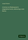 A lecture on Shakespeare's enigmatical work, embracing a new theory