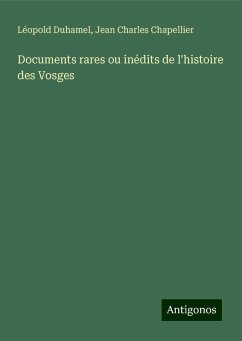 Documents rares ou inédits de l'histoire des Vosges - Duhamel, Léopold; Chapellier, Jean Charles