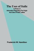 The Uses of Italic; A Primer of Information Regarding the Origin and Uses of Italic Letters The Uses of Italic; A Primer of Information Regarding the Origin and Uses of Italic Letters