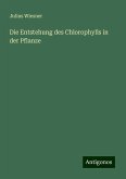 Die Entstehung des Chlorophylls in der Pflanze Die Entstehung des Chlorophylls in der Pflanze