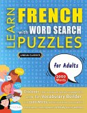 LEARN FRENCH WITH WORD SEARCH PUZZLES FOR ADULTS - Discover How to Improve Foreign Language Skills with a Fun Vocabulary Builder. Find 2000 Words to Practice at Home - 100 Large Print Puzzle Games - Teaching Material, Study Activity Workbook LEARN FRENCH WITH WORD SEARCH PUZZLES FOR ADULTS - Discover How to Improve Foreign Language Skills with a Fun Vocabulary Builder. Find 2000 Words to Practice at Home - 100 Large Print Puzzle Games - Teaching Material, Study Activity Workbook