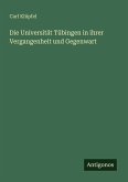 Die Universität Tübingen in ihrer Vergangenheit und Gegenwart Die Universität Tübingen in ihrer Vergangenheit und Gegenwart