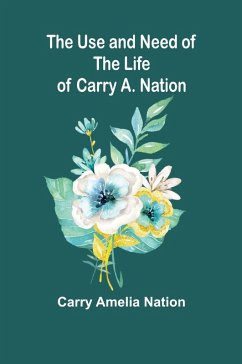 The Use and Need of the Life of Carry A. Nation - Amelia Nation, Carry