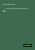 A science primer, on the nature of things A science primer, on the nature of things