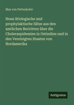 Cover Neun ätiologische und prophylaktische Sätze aus den amtlichen Berichten über die Choleraepidemien in Ostindien und in den Vereinigten Staaten von Nordamerika