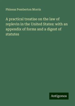 A practical treatise on the law of replevin in the United States: with an appendix of forms and a digest of statutes - Morris, Phineas Pemberton