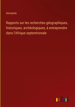 Cover Rapports sur les recherches géographiques, historiques, archéologiques, à entreprendre dans l'Afrique septentrionale