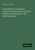 Geographische Verhältnisse, Communicationen und das Reisen in Bosnien, der Herzegovina, und Nord-Montenegro Geographische Verhältnisse, Communicationen und das Reisen in Bosnien, der Herzegovina, und Nord-Montenegro