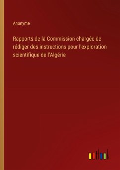 Cover Rapports de la Commission chargée de rédiger des instructions pour l'exploration scientifique de l'Algérie