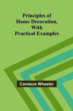 Principles of Home Decoration, With Practical Examples - Wheeler, Candace