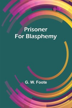 Prisoner for Blasphemy - W. Foote, G.