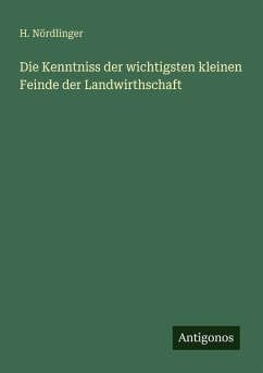 Cover Die Kenntniss der wichtigsten kleinen Feinde der Landwirthschaft