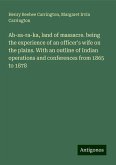 Ab-sa-ra-ka, land of massacre. being the experience of an officer's wife on the plains. With an outline of Indian operations and conferences from 1865 to 1878