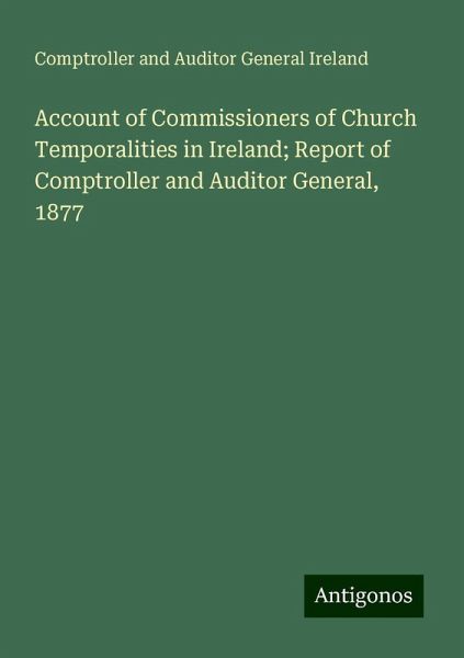 Account of Commissioners of Church Temporalities in Ireland; Report of Comptroller and Auditor General, 1877 Account of Commissioners of Church Temporalities in Ireland; Report of Comptroller and Auditor General, 1877