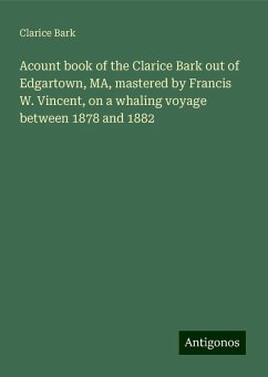 Acount book of the Clarice Bark out of Edgartown, MA, mastered by Francis W. Vincent, on a whaling voyage between 1878 and 1882 - Bark, Clarice