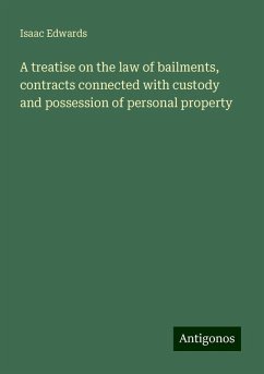 A treatise on the law of bailments, contracts connected with custody and possession of personal property - Edwards, Isaac