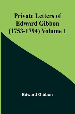 Private Letters of Edward Gibbon (1753-1794) Volume 1 - Gibbon, Edward