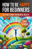 How to Be Happy for Beginners How to Be Happy for Beginners