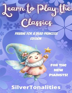 Learn to Play the Classics Pavane for a Dead Princess Edition (fixed-layout eBook, ePUB) - Ravel, Maurice; SilverTonalities