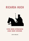 Ricarda Huch: Von den Königen und der Krone. Vollständige Neuausgabe Ricarda Huch: Von den Königen und der Krone. Vollständige Neuausgabe