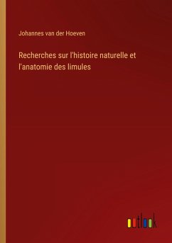 Recherches sur l'histoire naturelle et l'anatomie des limules