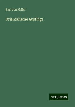 Orientalische Ausflüge - Haller, Karl von