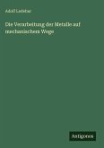 Die Verarbeitung der Metalle auf mechanischem Wege