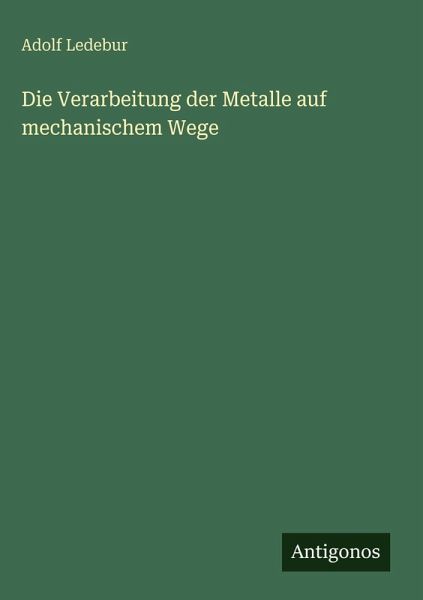 Die Verarbeitung der Metalle auf mechanischem Wege Die Verarbeitung der Metalle auf mechanischem Wege