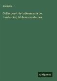 Collection très-intéressante de trente-cinq tableaux modernes Collection très-intéressante de trente-cinq tableaux modernes