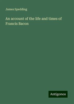 An account of the life and times of Francis Bacon - Spedding, James